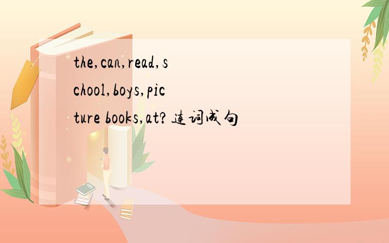 the,can,read,school,boys,picture books,at?连词成句