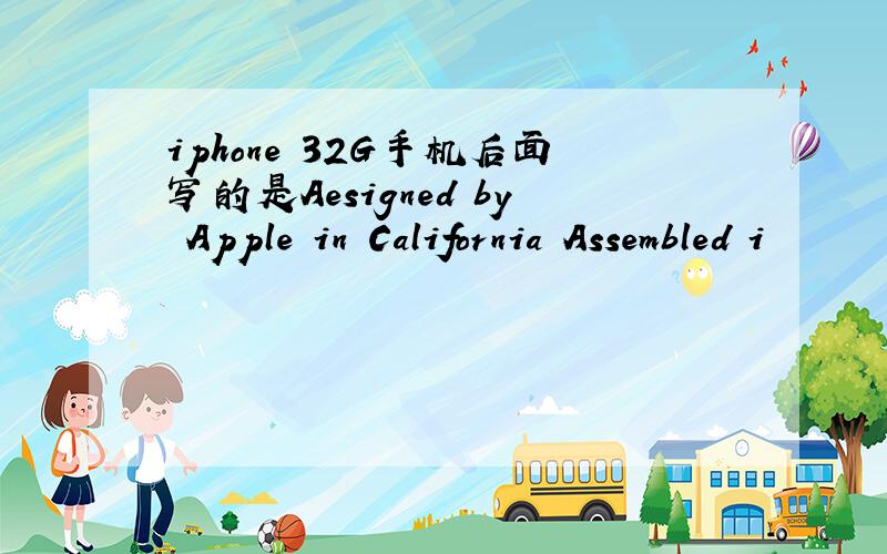 iphone 32G手机后面写的是Aesigned by Apple in California Assembled i