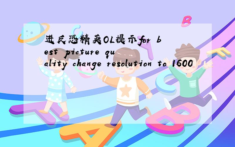 进反恐精英OL提示for best picture quality change resolution to 1600