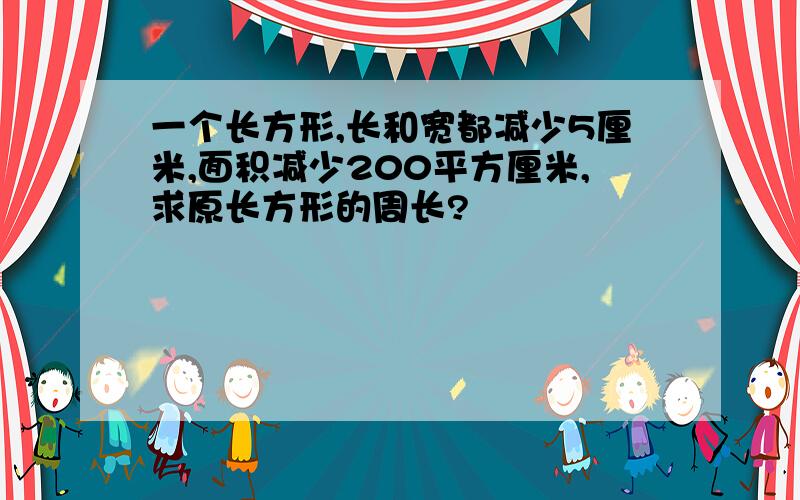 一个长方形,长和宽都减少5厘米,面积减少200平方厘米,求原长方形的周长?