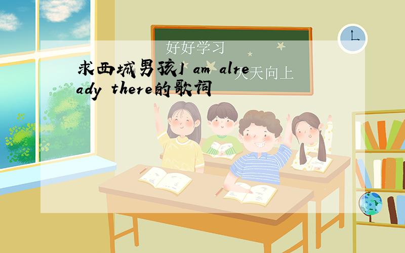 求西城男孩I am already there的歌词