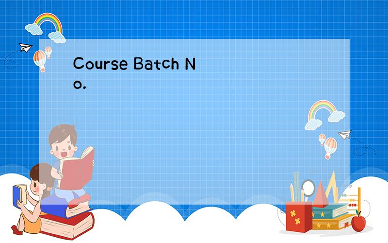 Course Batch No.