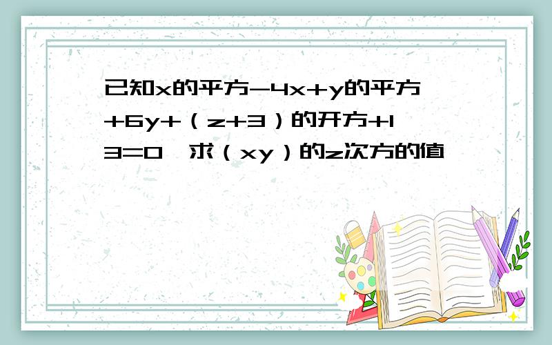 已知x的平方-4x+y的平方+6y+（z+3）的开方+13=0,求（xy）的z次方的值