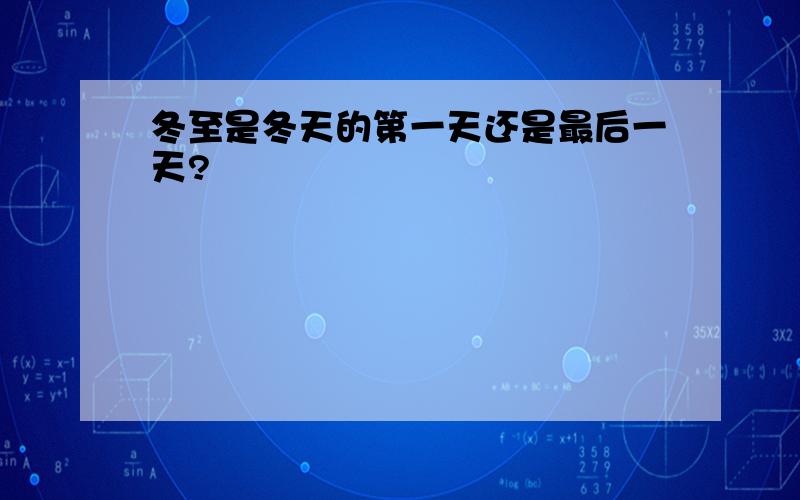 冬至是冬天的第一天还是最后一天?