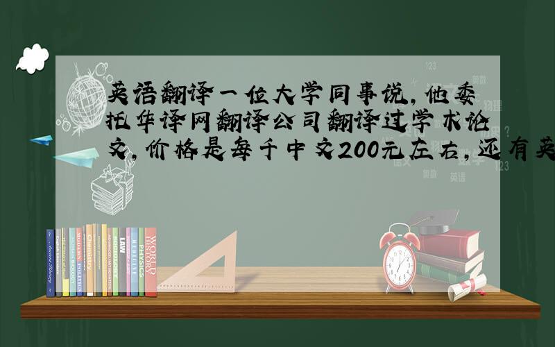 英语翻译一位大学同事说,他委托华译网翻译公司翻译过学术论文,价格是每千中文200元左右,还有英语母语老外校对,信誉不错.