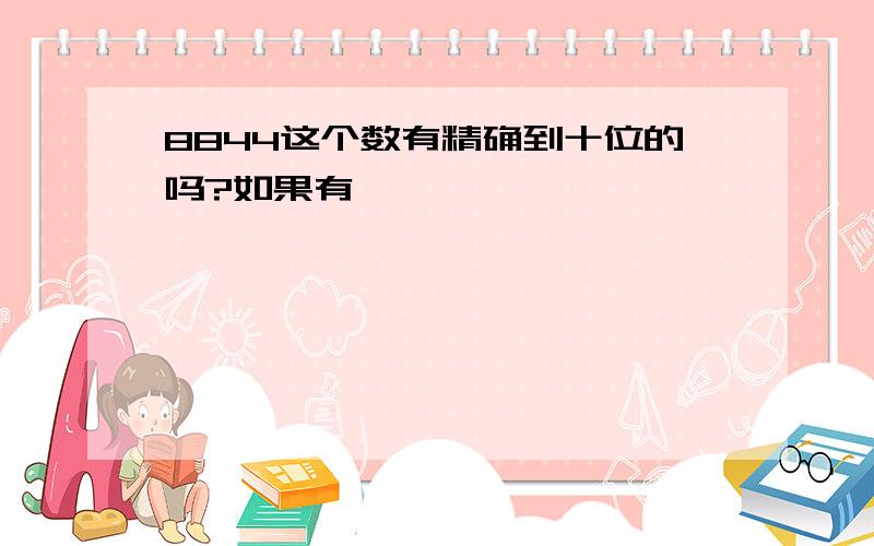 8844这个数有精确到十位的吗?如果有,