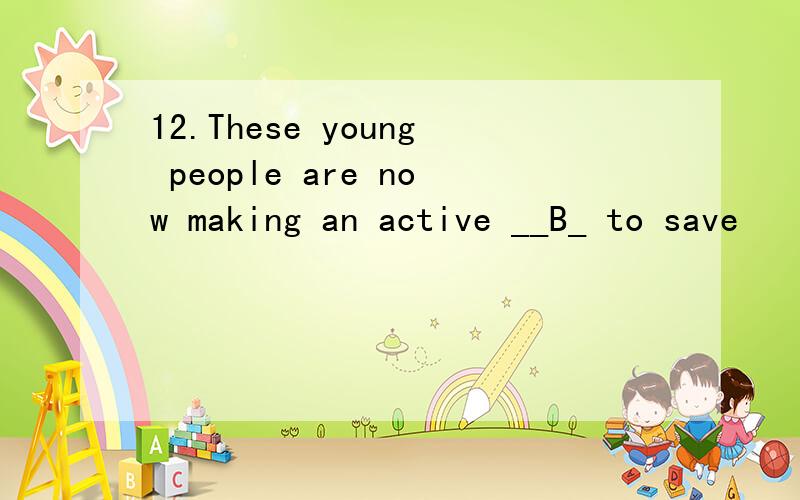 12.These young people are now making an active __B_ to save