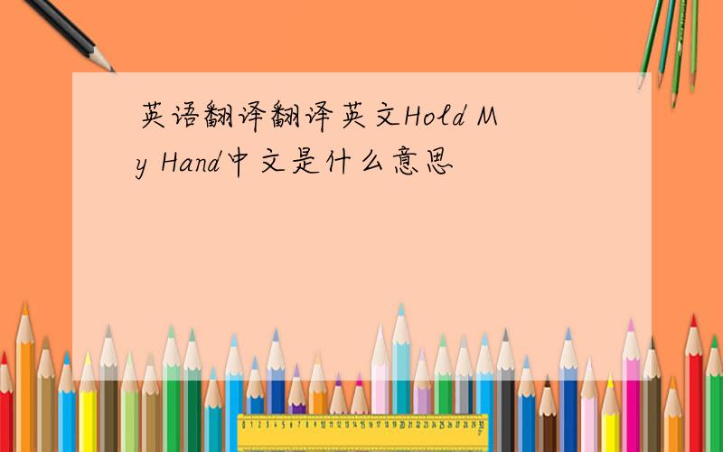 英语翻译翻译英文Hold My Hand中文是什么意思