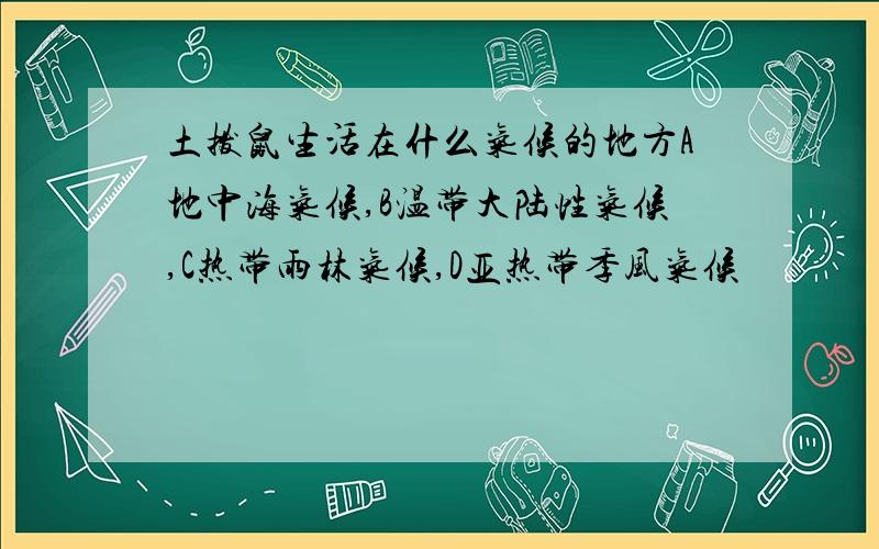 土拨鼠生活在什么气候的地方A地中海气候,B温带大陆性气候,C热带雨林气候,D亚热带季风气候