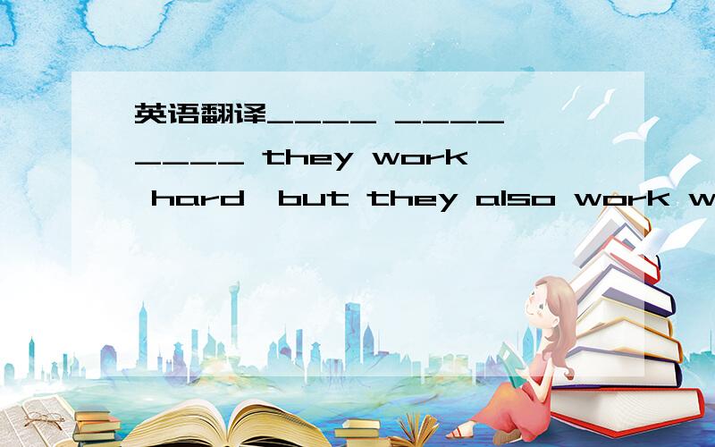 英语翻译____ ____ ____ they work hard,but they also work well.