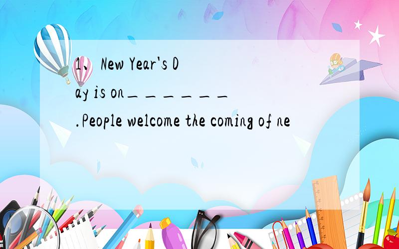 1、New Year's Day is on______.People welcome the coming of ne