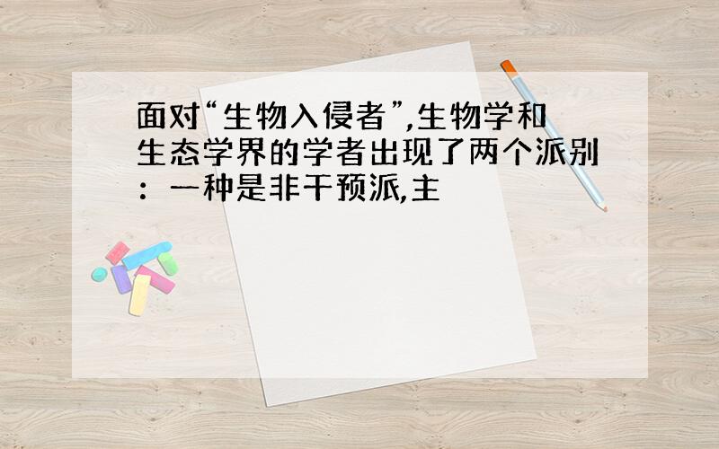 面对“生物入侵者”,生物学和生态学界的学者出现了两个派别：一种是非干预派,主