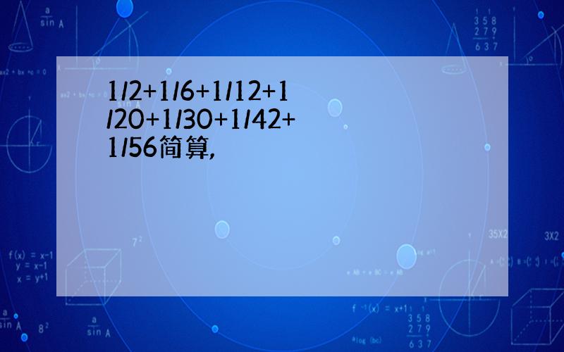 1/2+1/6+1/12+1/20+1/30+1/42+1/56简算,