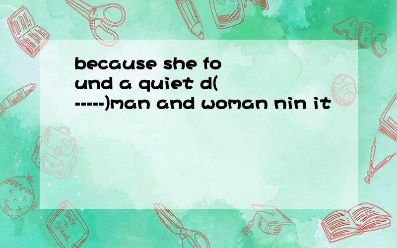 because she found a quiet d(-----)man and woman nin it