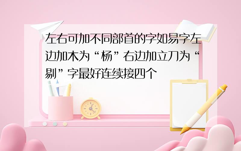 左右可加不同部首的字如易字左边加木为“杨”右边加立刀为“剔”字最好连续接四个