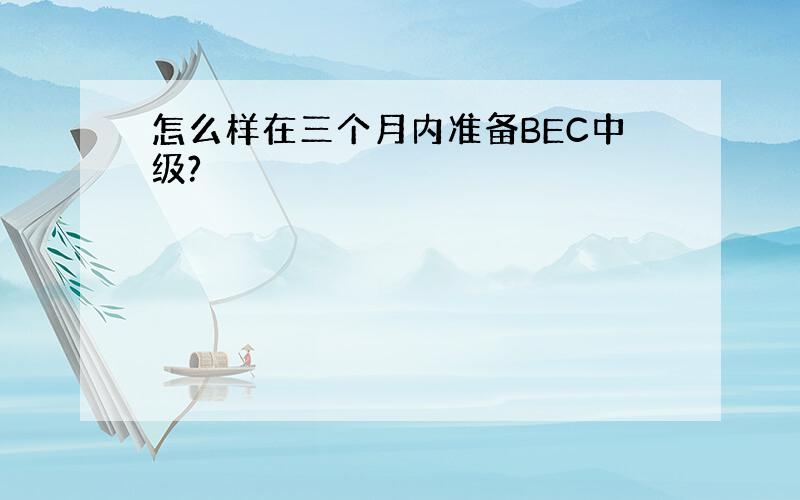 怎么样在三个月内准备BEC中级?