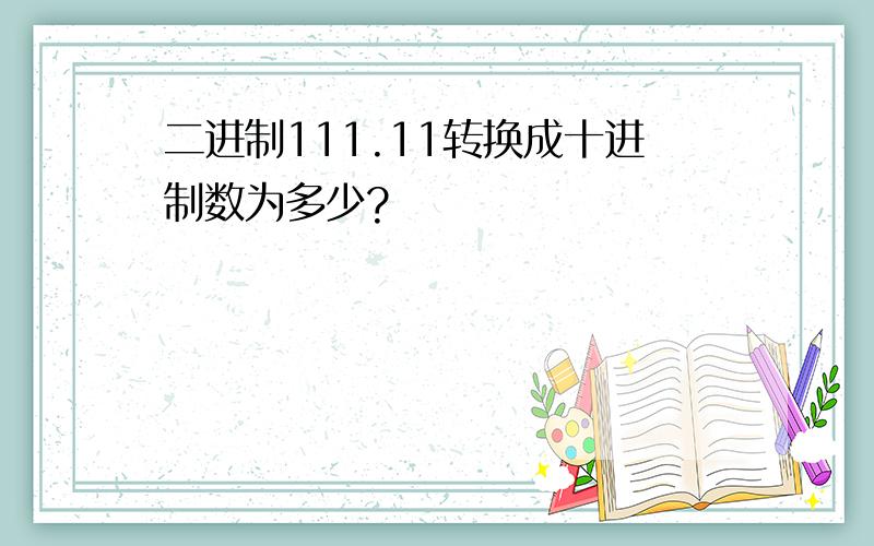 二进制111.11转换成十进制数为多少?