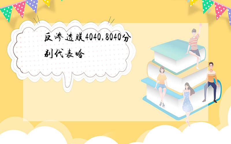 反渗透膜4040,8040分别代表啥