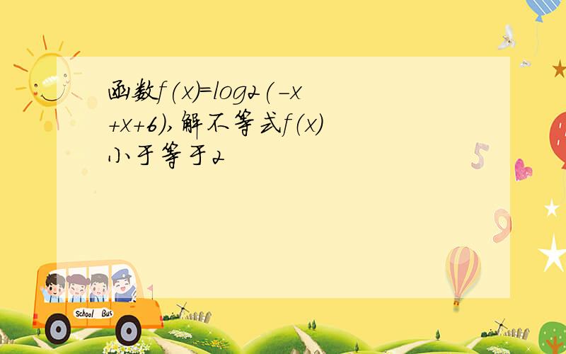 函数f(x)=log2(-x+x+6）,解不等式f（x）小于等于2