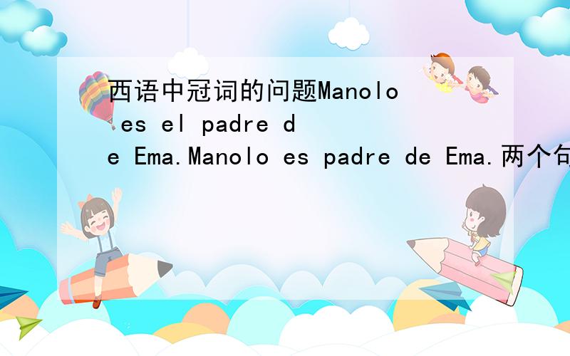 西语中冠词的问题Manolo es el padre de Ema.Manolo es padre de Ema.两个句