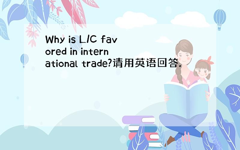 Why is L/C favored in international trade?请用英语回答.