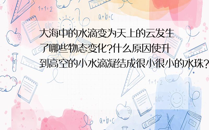 大海中的水滴变为天上的云发生了哪些物态变化?什么原因使升到高空的小水滴凝结成很小很小的水珠?