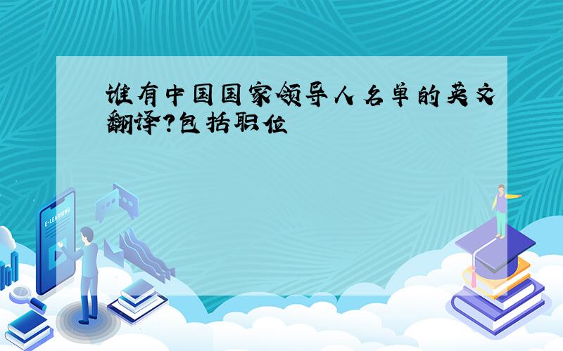 谁有中国国家领导人名单的英文翻译?包括职位