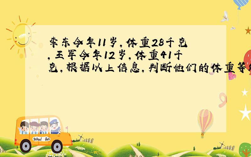 李东今年11岁,体重28千克,王军今年12岁,体重41千克,根据以上信息,判断他们的体重等级.这是试卷上的