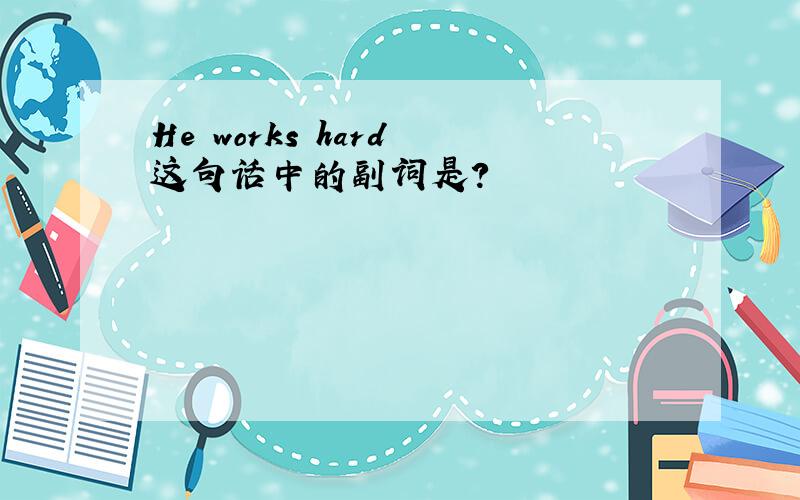 He works hard 这句话中的副词是?