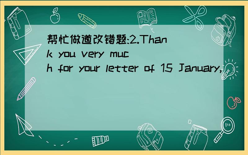 帮忙做道改错题:2.Thank you very much for your letter of 15 January,