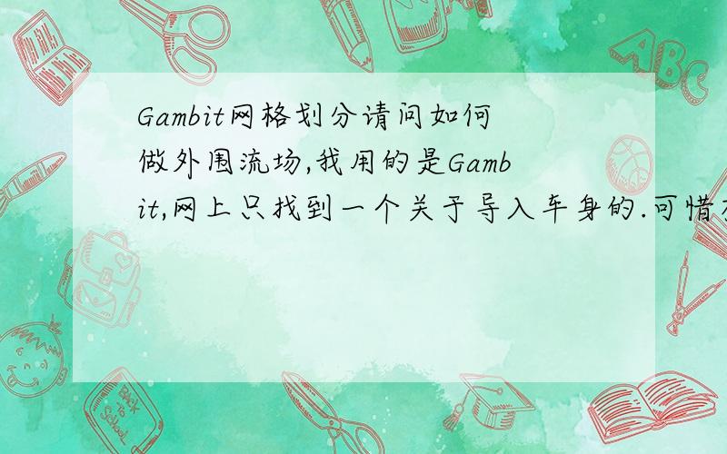 Gambit网格划分请问如何做外围流场,我用的是Gambit,网上只找到一个关于导入车身的.可惜有一步做不出来,希望有人