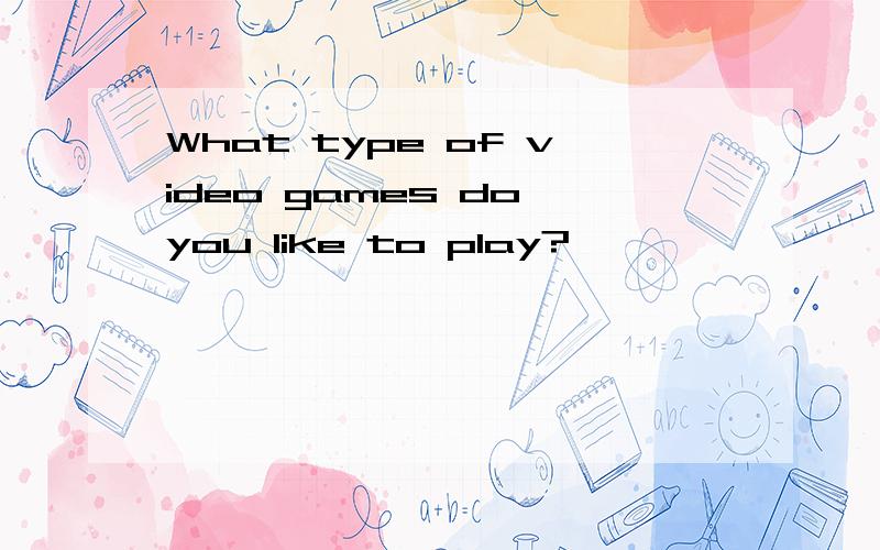 What type of video games do you like to play?