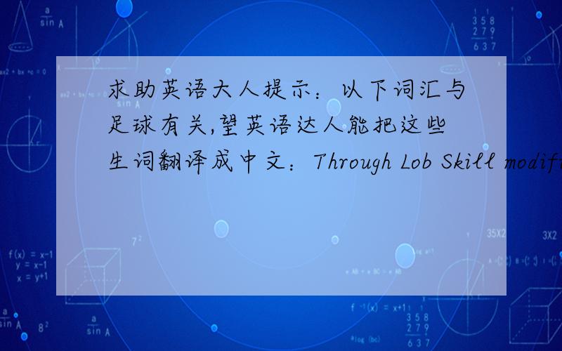 求助英语大人提示：以下词汇与足球有关,望英语达人能把这些生词翻译成中文：Through Lob Skill modifi