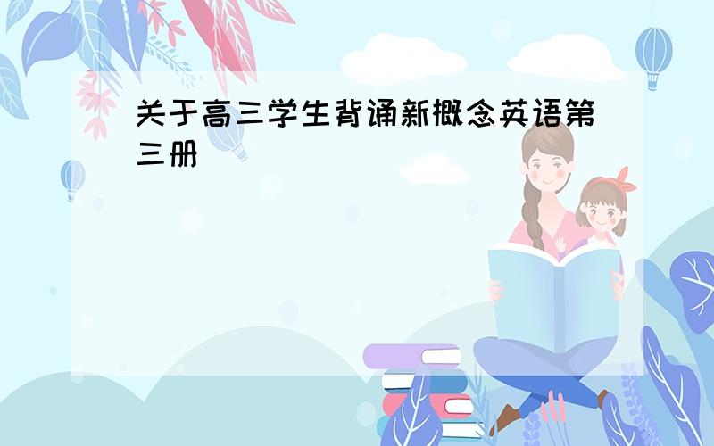 关于高三学生背诵新概念英语第三册