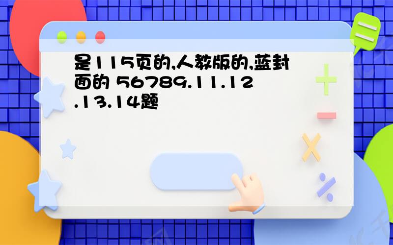 是115页的,人教版的,蓝封面的 56789.11.12.13.14题