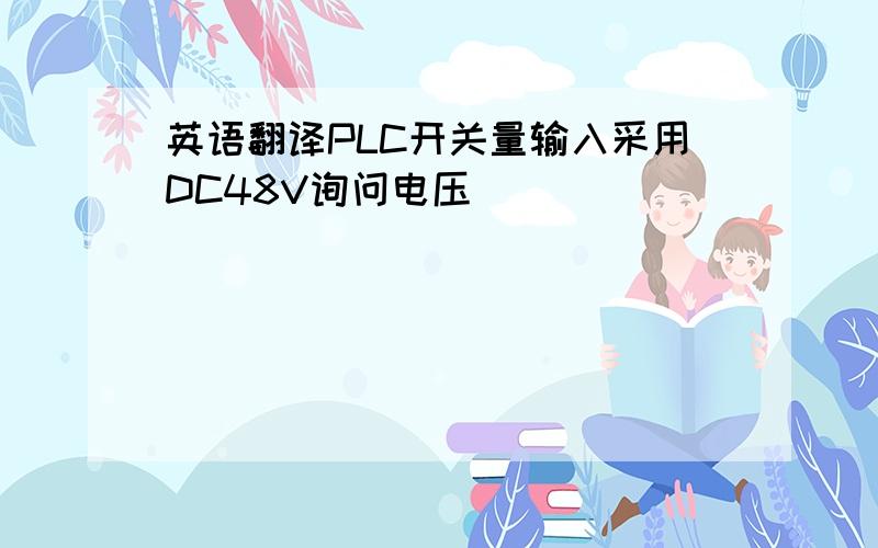 英语翻译PLC开关量输入采用DC48V询问电压