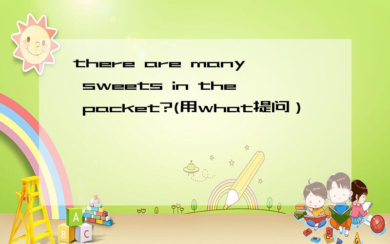 there are many sweets in the packet?(用what提问）