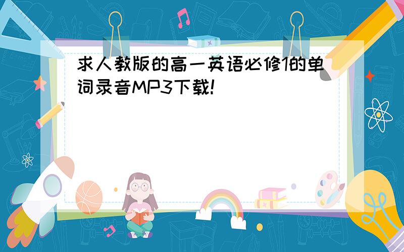 求人教版的高一英语必修1的单词录音MP3下载!