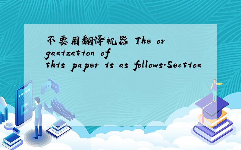 不要用翻译机器 The organization of this paper is as follows.Section