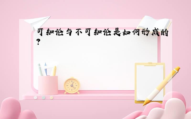 可知论与不可知论是如何形成的?