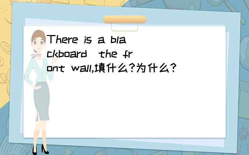 There is a blackboard_the front wall,填什么?为什么?