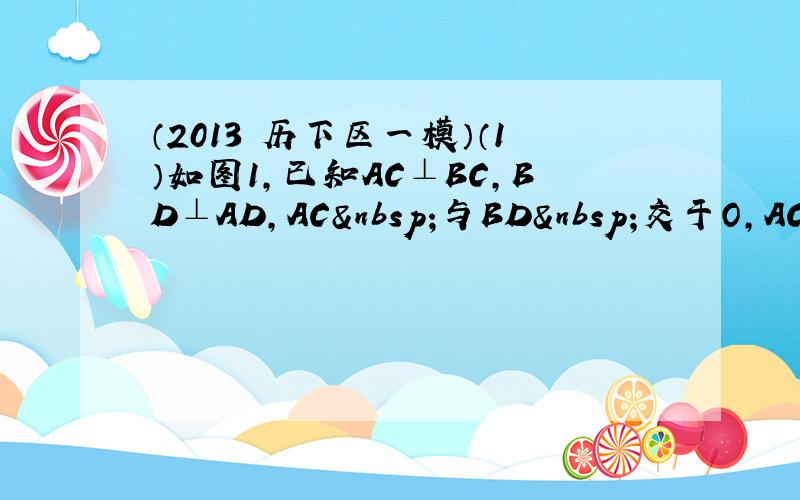 （2013•历下区一模）（1）如图1，已知AC⊥BC，BD⊥AD，AC 与BD 交于O，AC=BD．