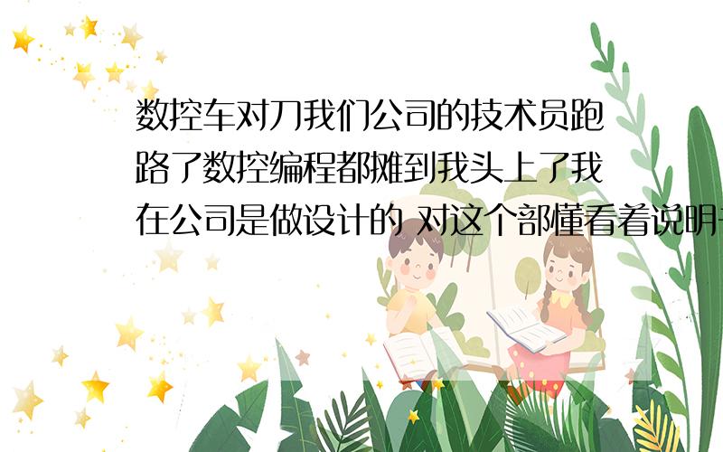 数控车对刀我们公司的技术员跑路了数控编程都摊到我头上了我在公司是做设计的 对这个部懂看着说明书 我把程序变出来了可是在床