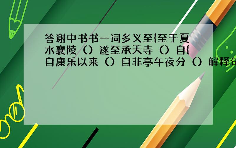 答谢中书书一词多义至{至于夏水襄陵（）遂至承天寺（）自{自康乐以来（）自非亭午夜分（）解释句中黑体字的含义{未复有能“与