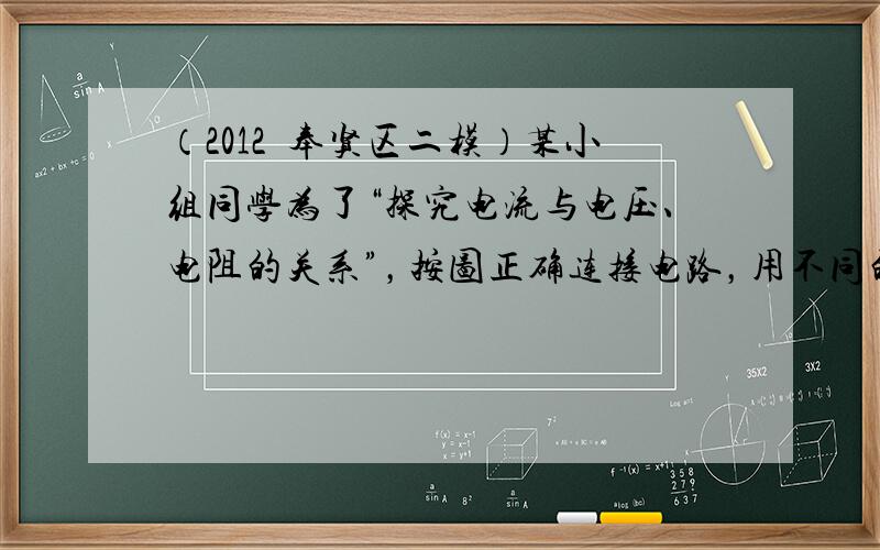 （2012•奉贤区二模）某小组同学为了“探究电流与电压、电阻的关系”，按图正确连接电路，用不同的导体甲、乙、丙分别替换电