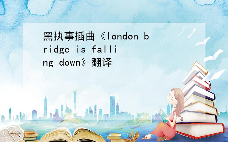 黑执事插曲《london bridge is falling down》翻译