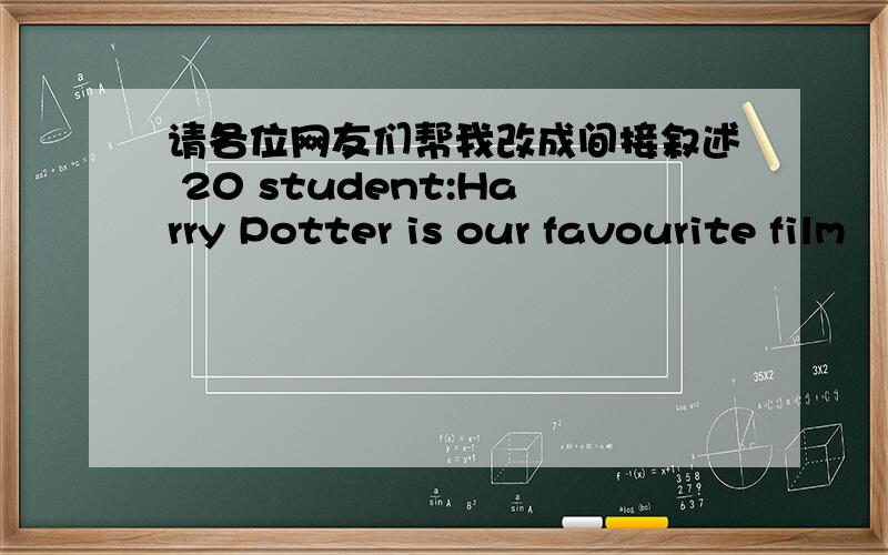 请各位网友们帮我改成间接叙述 20 student:Harry Potter is our favourite film