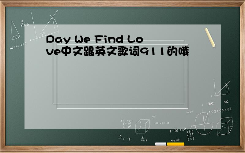 Day We Find Love中文跟英文歌词911的哦