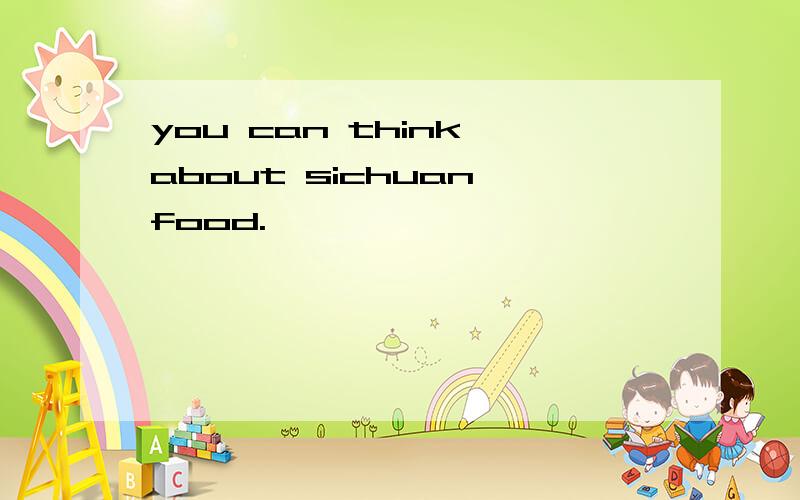 you can think about sichuan food.