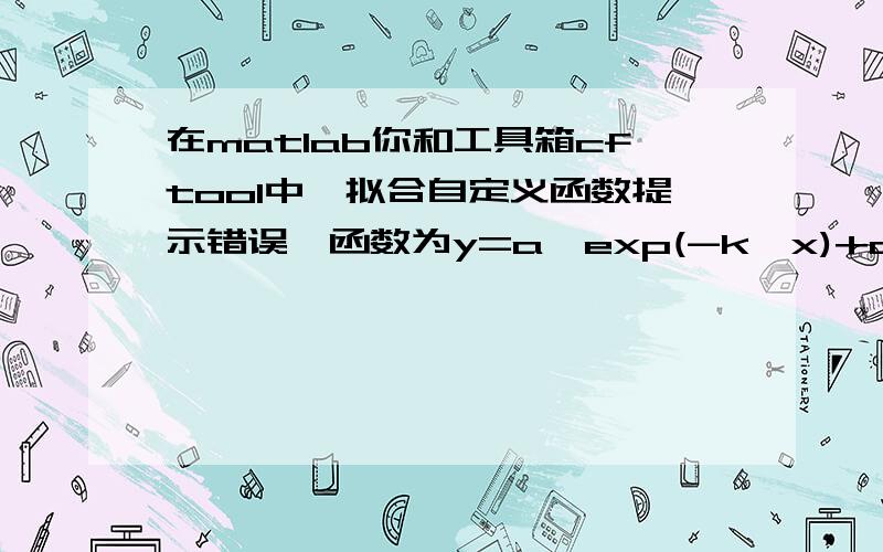 在matlab你和工具箱cftool中,拟合自定义函数提示错误,函数为y=a*exp(-k*x)+c,